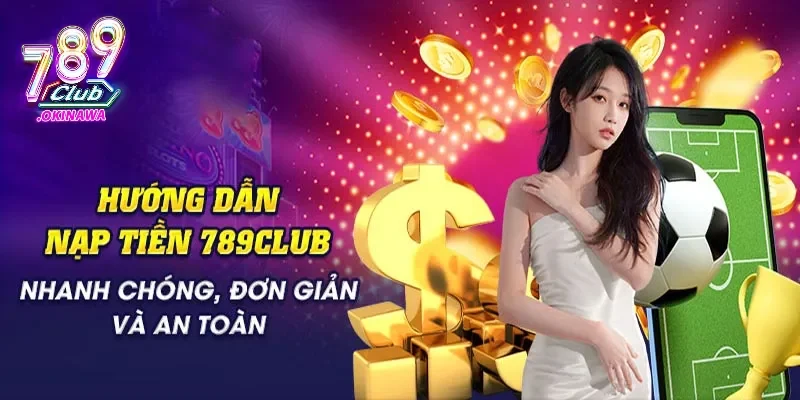 Lý do khiến 789Club Thu Hút Hơn 1 Triệu Người Chơi Mỗi Ngày? Hỗ trợ nạp rút tiền nhanh chóng
